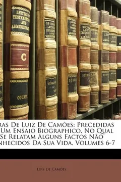Livro Obras de Luiz de Camoes: Precedidas de Um Ensaio Biographico, No Qual Se Relatam Alguns Factos Nao Conhecidos Da Sua Vida, Volumes 6-7 - Resumo, Resenha, PDF, etc.