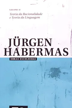 Livro Obras Escolhidas de Jurgen Habermas. Teoria da Racionalidade e Teoria da Linguagem - Volume 2 - Resumo, Resenha, PDF, etc.