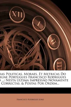 Livro Obras Politicas, Moraes, Et Metricas Do Insigne Portugues Francisco Rodrigues Lobo ...: Nesta Ultima Impressao Novamente Correctas, & Postas Por Ordem - Resumo, Resenha, PDF, etc.