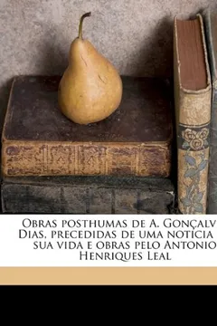 Livro Obras Posthumas de A. Gon Alves Dias, Precedidas de Uma Noticia Da Sua Vida E Obras Pelo Antonio Henriques Leal Volume 01 - Resumo, Resenha, PDF, etc.
