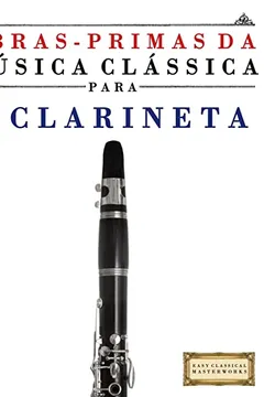 Livro Obras-Primas Da Musica Classica Para a Clarineta: Pecas Faceis de Bach, Beethoven, Brahms, Handel, Haydn, Mozart, Schubert, Tchaikovsky, Vivaldi E Wag - Resumo, Resenha, PDF, etc.