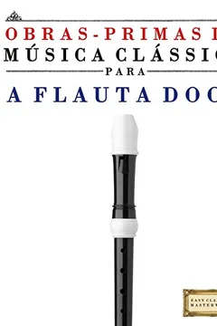 Livro Obras-Primas Da Musica Classica Para a Flauta Doce: Pecas Faceis de Bach, Beethoven, Brahms, Handel, Haydn, Mozart, Schubert, Tchaikovsky, Vivaldi E Wagner - Resumo, Resenha, PDF, etc.