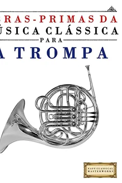 Livro Obras-Primas Da Musica Classica Para a Trompa: Pecas Faceis de Bach, Beethoven, Brahms, Handel, Haydn, Mozart, Schubert, Tchaikovsky, Vivaldi E Wagner - Resumo, Resenha, PDF, etc.