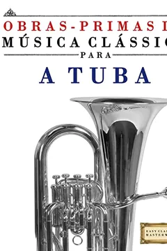 Livro Obras-Primas Da Musica Classica Para a Tuba: Pecas Faceis de Bach, Beethoven, Brahms, Handel, Haydn, Mozart, Schubert, Tchaikovsky, Vivaldi E Wagner - Resumo, Resenha, PDF, etc.