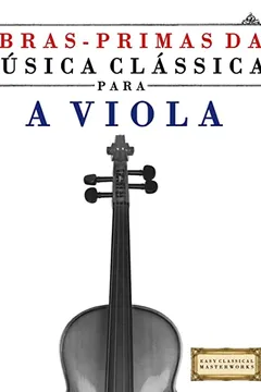 Livro Obras-Primas Da Musica Classica Para a Viola: Pecas Faceis de Bach, Beethoven, Brahms, Handel, Haydn, Mozart, Schubert, Tchaikovsky, Vivaldi E Wagner - Resumo, Resenha, PDF, etc.