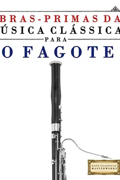 Livro Obras-Primas Da Musica Classica Para O Fagote: Pecas Faceis de Bach, Beethoven, Brahms, Handel, Haydn, Mozart, Schubert, Tchaikovsky, Vivaldi E Wagner - Resumo, Resenha, PDF, etc.