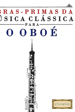 Capa do livro Obras-Primas Da Musica Classica Para O Oboe: Pecas Faceis de Bach, Beethoven, Brahms, Handel, Haydn, Mozart, Schubert, Tchaikovsky, Vivaldi E Wagner