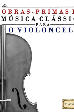 Livro Obras-Primas Da Musica Classica Para O Violoncelo: Pecas Faceis de Bach, Beethoven, Brahms, Handel, Haydn, Mozart, Schubert, Tchaikovsky, Vivaldi E Wa - Resumo, Resenha, PDF, etc.