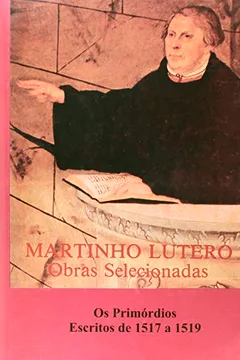 Livro Obras Selecionadas. Os Primórdios Escritos de 1517 à 1519 - Resumo, Resenha, PDF, etc.