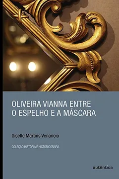 Livro Oliveira Vianna Entre o Espelho e a Máscara - Resumo, Resenha, PDF, etc.