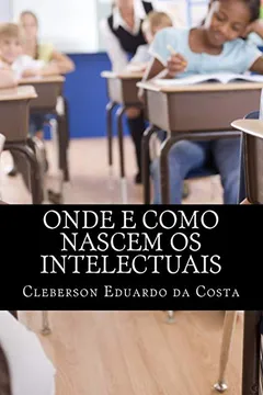 Livro Onde E Como Nascem OS Intelectuais - Resumo, Resenha, PDF, etc.