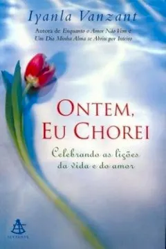 Livro Ontem, Eu Chorei - Celebrando As Licoes Da Vida E Do Amor - Resumo, Resenha, PDF, etc.