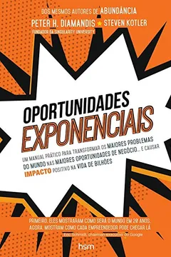 Livro Oportunidades Exponenciais: Um Manual Prático Para Transformar Os Maiores Problemas Do Mundo Nas Maiores Oportunidades De Negócios... E Causar Impacto Positivo Na Vida De Bilhões - Resumo, Resenha, PDF, etc.