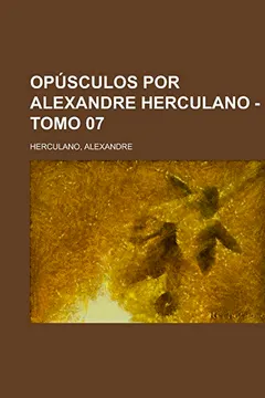 Livro Opusculos Por Alexandre Herculano - Tomo 07 - Resumo, Resenha, PDF, etc.
