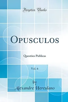 Livro Opusculos, Vol. 6: Questões Publicas (Classic Reprint) - Resumo, Resenha, PDF, etc.