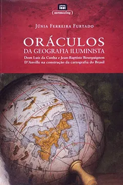 Livro Oraculos Da Geografia Iluminista - Dom Luis Da Cunha E Jean Baptiste Bourguignon Dan - Resumo, Resenha, PDF, etc.