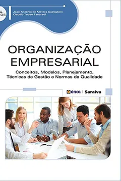Livro Organização Empresarial. Conceitos, Modelos, Planejamento, Técnicas de Gestão e Normas de Qualidade - Resumo, Resenha, PDF, etc.