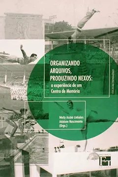 Livro Organizando Arquivos, Produzindo Nexos. A Experiência de Um Centro de Memória - Resumo, Resenha, PDF, etc.