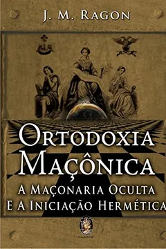 Livro Ortodoxia Maconica. A Maçonariaoculta E A Iniciacao Hermetica - Resumo, Resenha, PDF, etc.