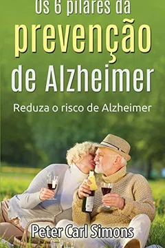 Livro OS 6 Pilares Da Prevencao de Alzheimer: Reduza O Risco de Alzheimer - Resumo, Resenha, PDF, etc.