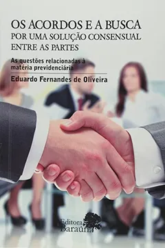Livro Os acordos e a busca por uma solução consensual entre as partes: as questões relacionadas à matéria previdenciária - Resumo, Resenha, PDF, etc.