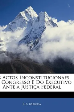 Capa do livro OS Actos Inconstitucionaes Do Congresso E Do Executivo Ante a Justica Federal