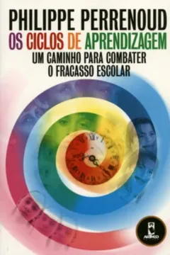 Livro Os Ciclos de Aprendizagem. Um Caminho Para Combater o Fracasso Escolar - Resumo, Resenha, PDF, etc.