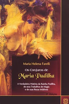 Livro Os Conjuros de Maria Padilha. A Verdadeira História da Rainha Padilha, de Seus Trabalhos de Magia e de Suas Rezas Infalíveis - Resumo, Resenha, PDF, etc.