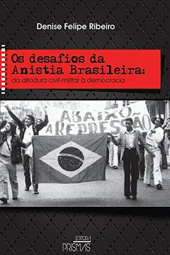 Livro Os Desafios da Anistia Brasileira. Da Ditadura Civil-militar à Democracia - Resumo, Resenha, PDF, etc.