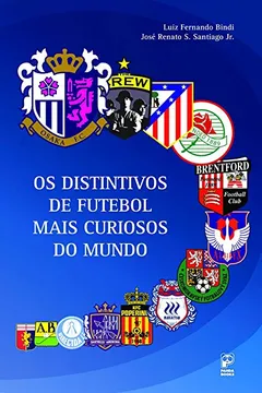 Livro Os Distintivos de Futebol Mais Curiosos do Mundo - Resumo, Resenha, PDF, etc.