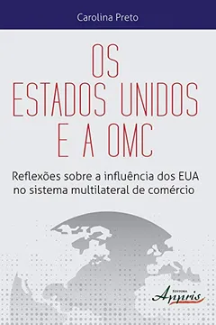 Livro Os Estados Unidos e a OMC. Reflexões Sobre a Influência dos EUA no Sistema Multilateral de Comércio - Resumo, Resenha, PDF, etc.
