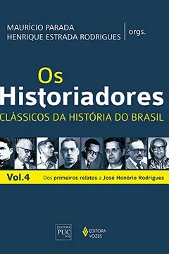 Livro Os Historiadores. Clássicos da História do Brasil. Dos Primeiros Relatos a José Honório Rodrigues - Volume 4 - Resumo, Resenha, PDF, etc.