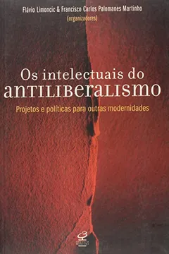 Capa do livro Os Intelectuais do Antiliberalismo. Projetos e Políticas Para Outras Modernidade