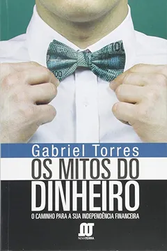 Livro Os Mitos do Dinheiro. O Caminho Para a Sua Independência Financeira - Resumo, Resenha, PDF, etc.