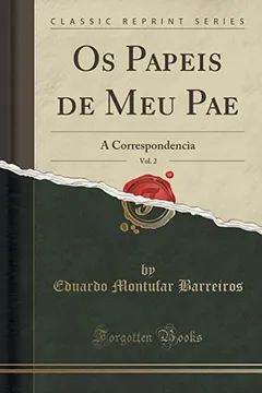 Livro OS Papeis de Meu Pae, Vol. 2: A Correspondencia (Classic Reprint) - Resumo, Resenha, PDF, etc.