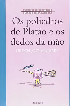 Livro Os Poliedros De Platão E Os Dedos Da Mão - Coleção Vivendo A Matemática - Resumo, Resenha, PDF, etc.