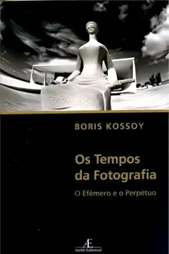 Livro Os Tempos da Fotografia. O Efêmero e o Perpétuo - Resumo, Resenha, PDF, etc.