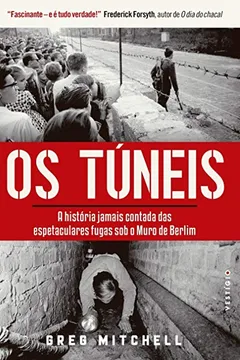 Livro Os Túneis. A História Jamais Contada das Espetaculares Fugas Sob o Muro de Berlim - Resumo, Resenha, PDF, etc.