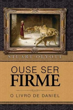 Livro Ouse Ser Firme - O Livro De Daniel - Historias E Profecias - Resumo, Resenha, PDF, etc.