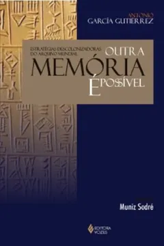 Livro Outra Memoria E Possivel. Estrategias Descolonizadoras Do Arquivo Mundial - Resumo, Resenha, PDF, etc.