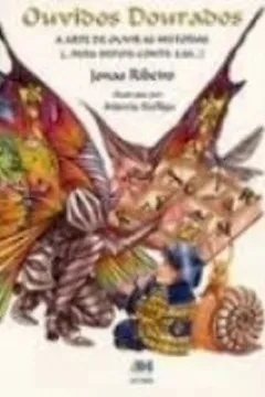 Livro Ouvidos Dourados. A Arte De Ouvir Historias Para Depois Conta-Las - Resumo, Resenha, PDF, etc.