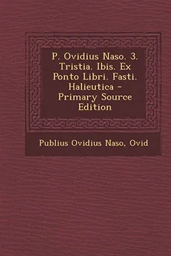 Livro P. Ovidius Naso. 3. Tristia. Ibis. Ex Ponto Libri. Fasti. Halieutica - Primary Source Edition - Resumo, Resenha, PDF, etc.