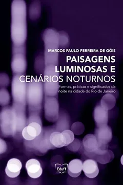 Livro Paisagens Luminosas e Cenários Noturnos: Formas, Práticas e Significados da Noite na Cidade do Rio de Janeiro - Resumo, Resenha, PDF, etc.