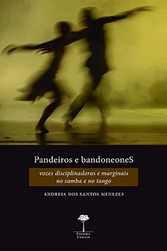 Livro Pandeiros e BandoneoneS: Vozes Disciplinadoras e Marginais no Samba e no Tango - Resumo, Resenha, PDF, etc.