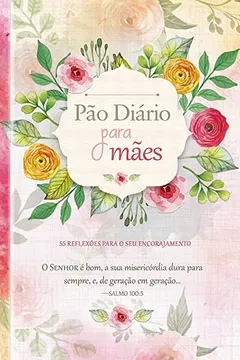 Livro Pão Diário Para Mães: 55 Reflexões Para o seu Encorajamento - Resumo, Resenha, PDF, etc.