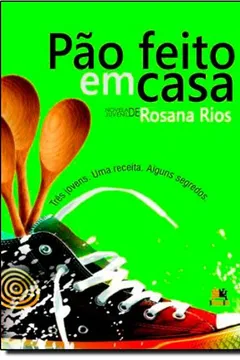Livro Pao Feito Em Casa - Tres Jovens. Uma Receita. Alguns Segredos. - Resumo, Resenha, PDF, etc.