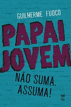 Livro Papai Jovem. Não Suma. Assuma! - Volume 1 - Resumo, Resenha, PDF, etc.