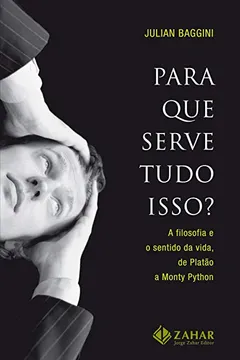 Livro Para Que Serve Tudo Isso?. A Filosofia E O Sentido Da Vida, De Platão A Monty Python - Resumo, Resenha, PDF, etc.