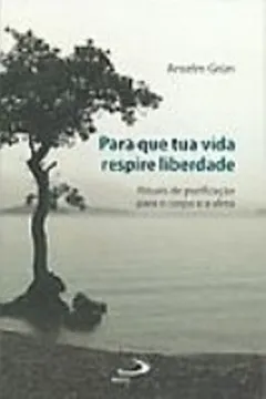 Livro Para que Tua Vida Respire Liberdade. Rituais de Purificação Para o Corpo e a Alma - Resumo, Resenha, PDF, etc.