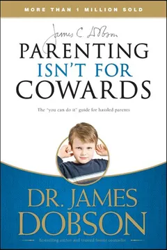 Capa do livro Parenting Isn't for Cowards: The "You Can Do It" Guide for Hassled Parents from America's Best-Loved Family Advocate